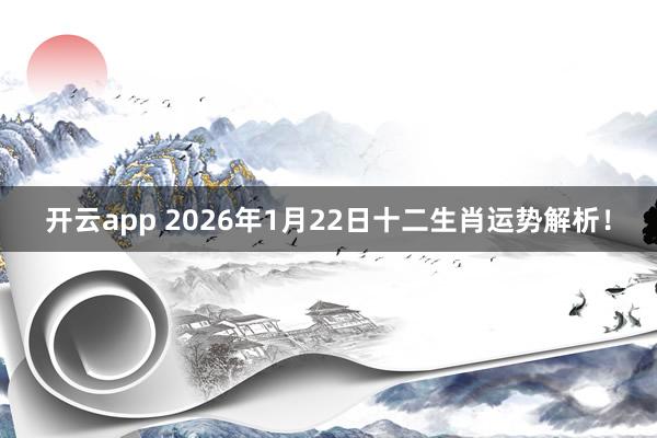 开云app 2026年1月22日十二生肖运势解析！
