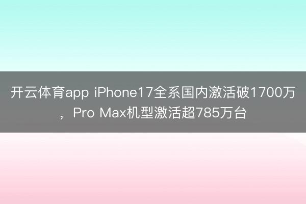 开云体育app iPhone17全系国内激活破1700万，Pro Max机型激活超785万台