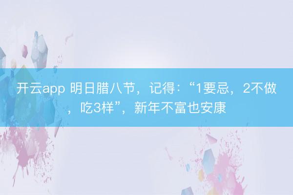 开云app 明日腊八节，记得：“1要忌，2不做，吃3样”，新年不富也安康