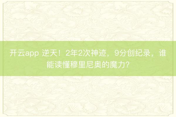 开云app 逆天！2年2次神迹，9分创纪录，谁能读懂穆里尼奥的魔力？