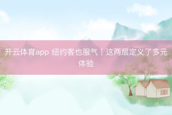 开云体育app 纽约客也服气｜这两层定义了多元体验