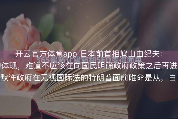 开云官方体育app 日本前首相鸠山由纪夫：如果选举真的是民主的体现，难道不应该在向国民明确政府政策之后再进行吗？我们真的可以默许政府在无视国际法的特朗普面前唯命是从，白白投入80万亿日元吗？真的能接受高市首相在湾湾问题上的错误言论，让日中关系恶化到谷底吗？真的可以任由积极财政政策导致日元汇率动荡不安吗？真...