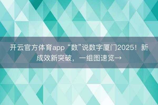 开云官方体育app “数”说数字厦门2025！新成效新突破，一组图速览→