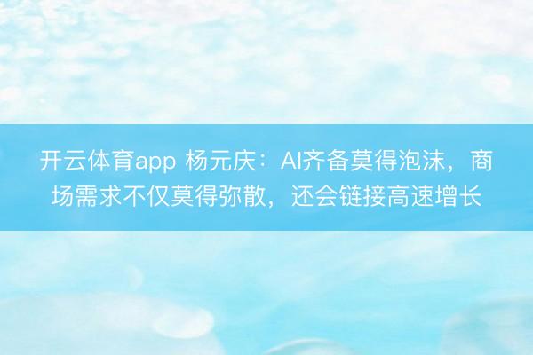 开云体育app 杨元庆：AI齐备莫得泡沫，商场需求不仅莫得弥散，还会链接高速增长