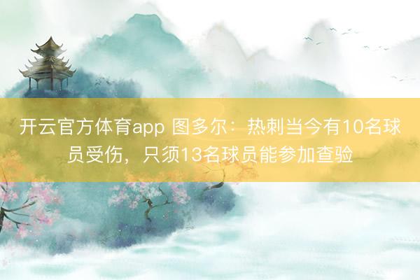 开云官方体育app 图多尔：热刺当今有10名球员受伤，只须13名球员能参加查验