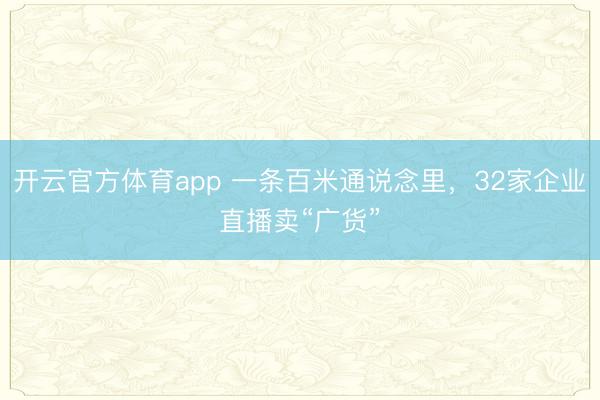 开云官方体育app 一条百米通说念里，32家企业直播卖“广货”