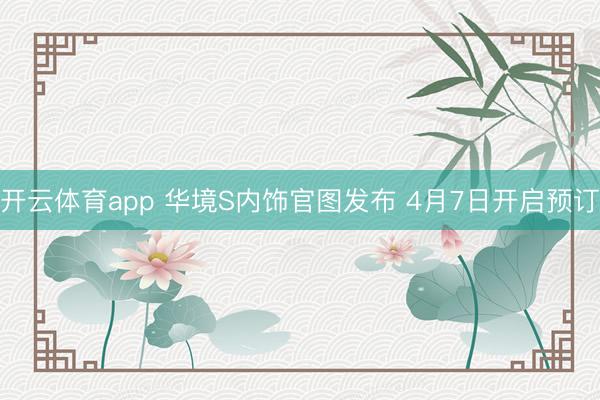 开云体育app 华境S内饰官图发布 4月7日开启预订
