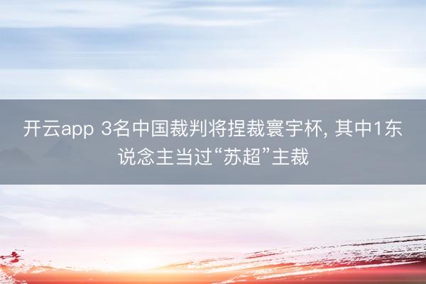 开云app 3名中国裁判将捏裁寰宇杯， 其中1东说念主当过“苏超”主裁