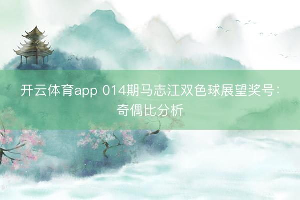 开云体育app 014期马志江双色球展望奖号：奇偶比分析