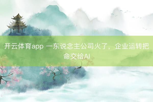 开云体育app 一东说念主公司火了，企业运转把命交给AI