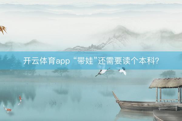 开云体育app “带娃”还需要读个本科？
