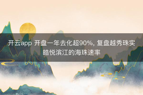 开云app 开盘一年去化超90%， 复盘越秀珠实皓悦滨江的海珠速率