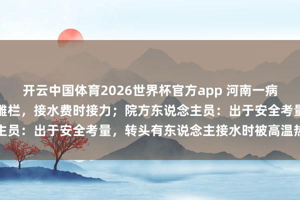 开云中国体育2026世界杯官方app 河南一病院热水房热水器加装谨防雕栏，接水费时接力；院方东说念主员：出于安全考量，转头有东说念主接水时被高温热水灼伤