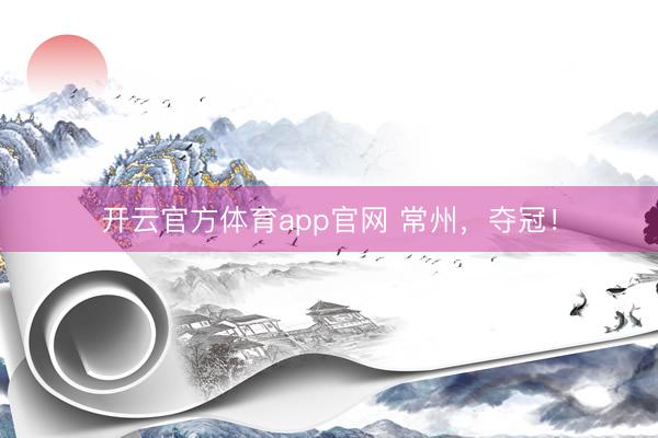 开云官方体育app官网 常州，夺冠！