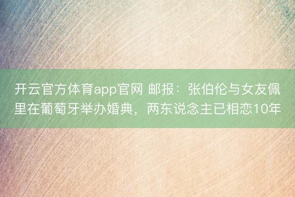 开云官方体育app官网 邮报：张伯伦与女友佩里在葡萄牙举办婚典，两东说念主已相恋10年
