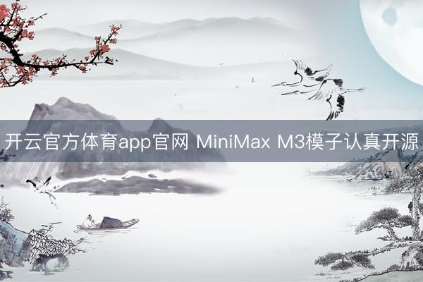 开云官方体育app官网 MiniMax M3模子认真开源