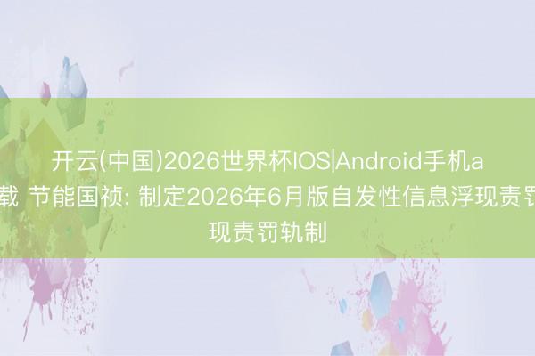 开云(中国)2026世界杯IOS|Android手机app下载 节能国祯: 制定2026年6月版自发性信息浮现责罚轨制